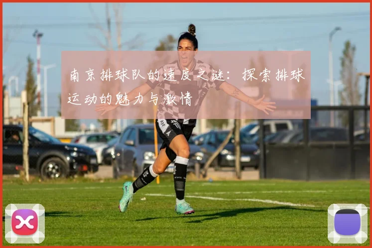 南京排球队的速度之谜：探索排球运动的魅力与激情